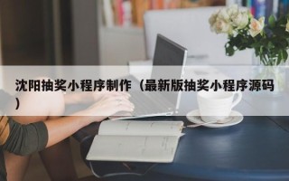 临沧沈阳抽奖小程序制作（最新版抽奖小程序源码）