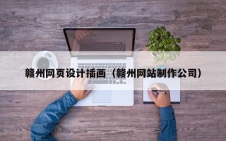 临沧赣州网页设计插画（赣州网站制作公司）