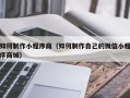 临沧如何制作小程序商（如何制作自己的微信小程序商城）